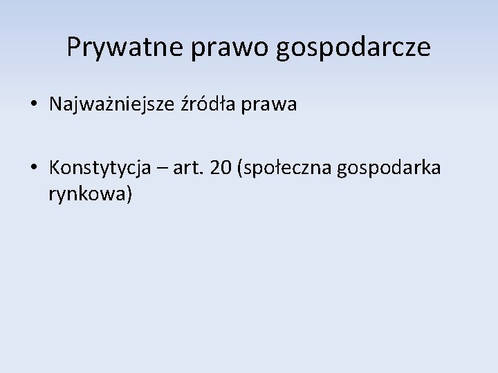 Prywatne prawo gospodarcze • Najważniejsze źródła prawa • Konstytycja – art. 20 (społeczna gospodarka