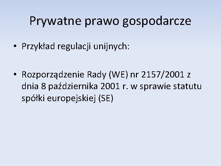 Prywatne prawo gospodarcze • Przykład regulacji unijnych: • Rozporządzenie Rady (WE) nr 2157/2001 z