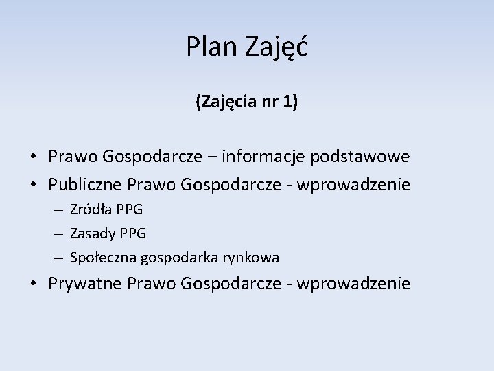 Plan Zajęć (Zajęcia nr 1) • Prawo Gospodarcze – informacje podstawowe • Publiczne Prawo