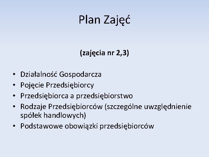 Plan Zajęć (zajęcia nr 2, 3) Działalność Gospodarcza Pojęcie Przedsiębiorcy Przedsiębiorca a przedsiębiorstwo Rodzaje