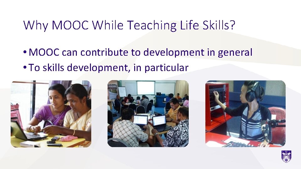 Why MOOC While Teaching Life Skills? • MOOC can contribute to development in general