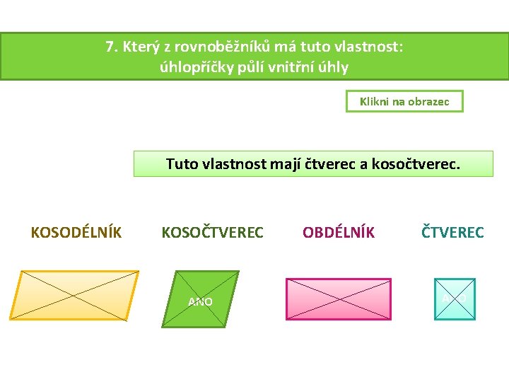 7. Který z rovnoběžníků má tuto vlastnost: úhlopříčky půlí vnitřní úhly Klikni na obrazec