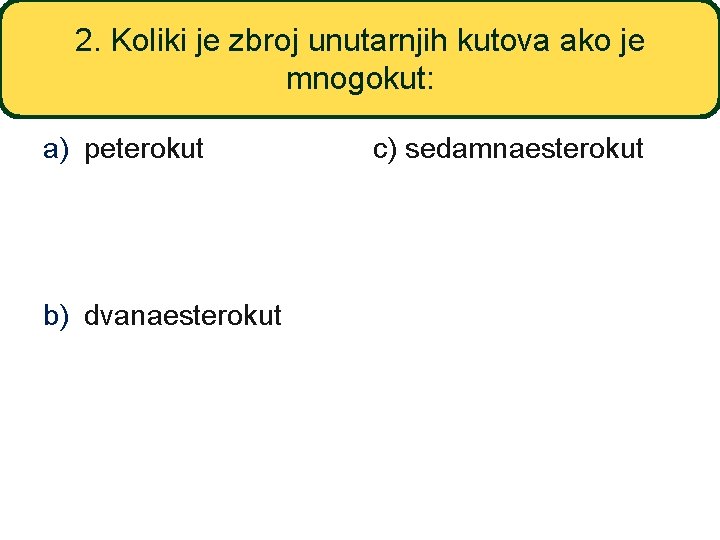 2. Koliki je zbroj unutarnjih kutova ako je mnogokut: a) peterokut b) dvanaesterokut c)