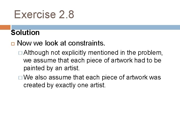Exercise 2. 8 Solution Now we look at constraints. � Although not explicitly mentioned
