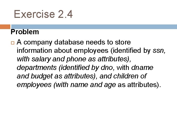 Exercise 2. 4 Problem A company database needs to store information about employees (identified
