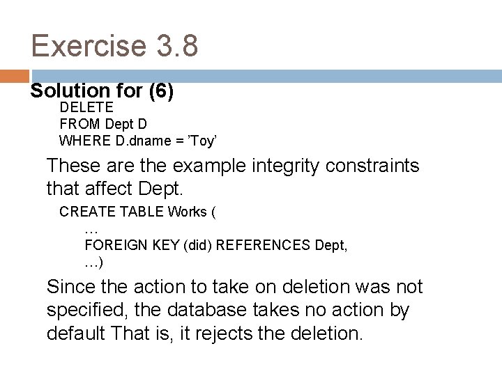Exercise 3. 8 Solution for (6) DELETE FROM Dept D WHERE D. dname =