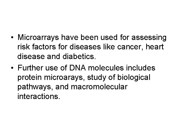  • Microarrays have been used for assessing risk factors for diseases like cancer,