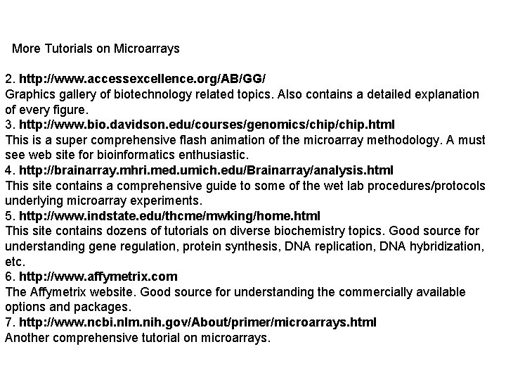 More Tutorials on Microarrays 2. http: //www. accessexcellence. org/AB/GG/ Graphics gallery of biotechnology related