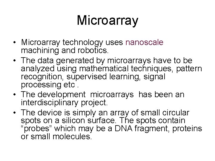 Microarray • Microarray technology uses nanoscale machining and robotics. • The data generated by