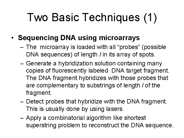 Two Basic Techniques (1) • Sequencing DNA using microarrays – The microarray is loaded