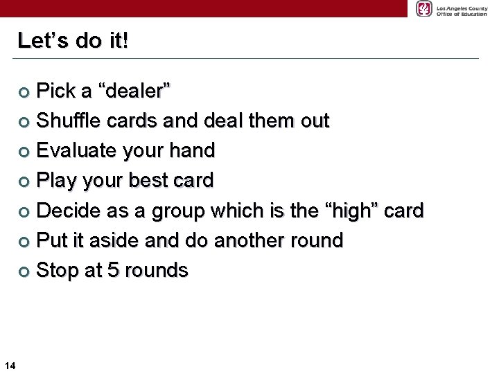 Let’s do it! Pick a “dealer” ¢ Shuffle cards and deal them out ¢