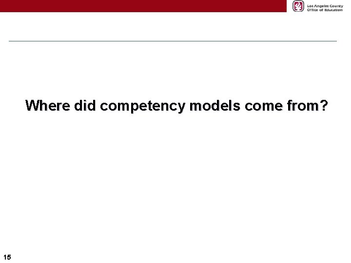 Where did competency models come from? 15 