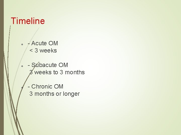 Timeline - Acute OM < 3 weeks - Subacute OM 3 weeks to 3