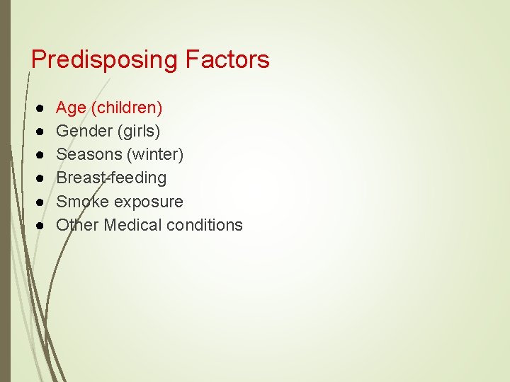 Predisposing Factors ● ● ● Age (children) Gender (girls) Seasons (winter) Breast-feeding Smoke exposure