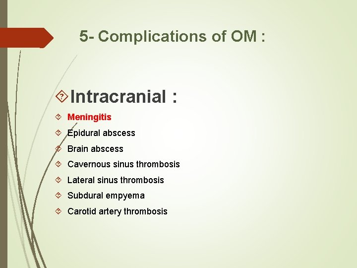 5 - Complications of OM : Intracranial : Meningitis Epidural abscess Brain abscess Cavernous