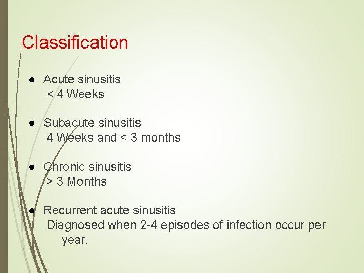 Classification ● Acute sinusitis < 4 Weeks ● Subacute sinusitis 4 Weeks and <