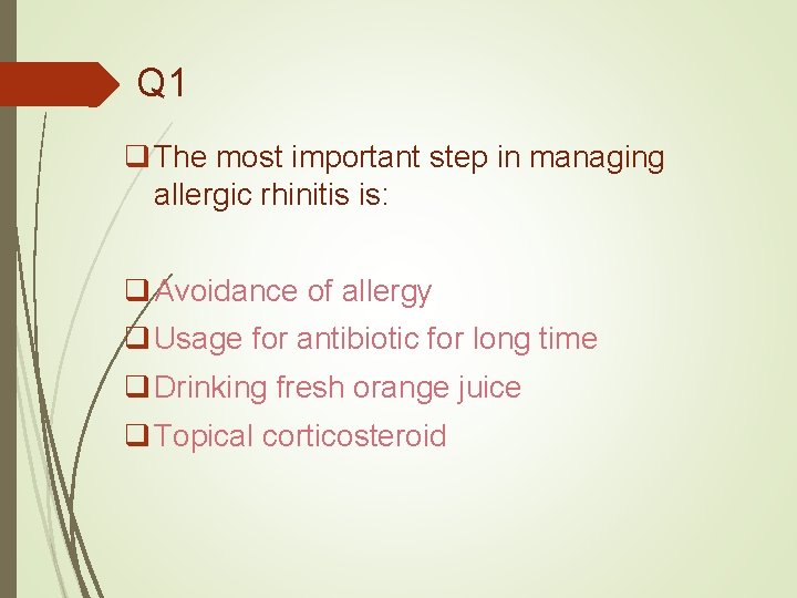 Q 1 q The most important step in managing allergic rhinitis is: q Avoidance