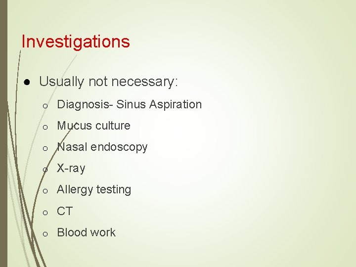 Investigations ● Usually not necessary: o Diagnosis- Sinus Aspiration o Mucus culture o Nasal