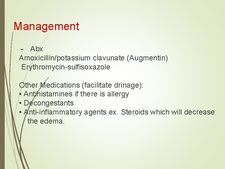 Management - Abx Amoxicillin/potassium clavunate (Augmentin) Erythromycin-sulfisoxazole Other Medications (facilitate drinage): • Antihistamines if