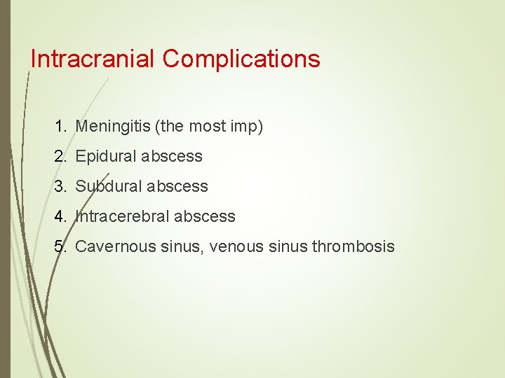 Intracranial Complications 1. Meningitis (the most imp) 2. Epidural abscess 3. Subdural abscess 4.