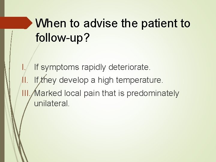 When to advise the patient to follow-up? I. If symptoms rapidly deteriorate. II. If