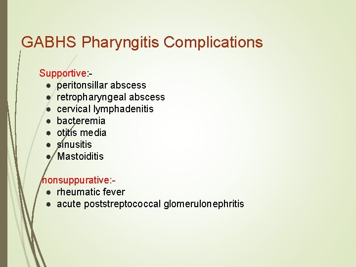 GABHS Pharyngitis Complications Supportive: ● peritonsillar abscess ● retropharyngeal abscess ● cervical lymphadenitis ●