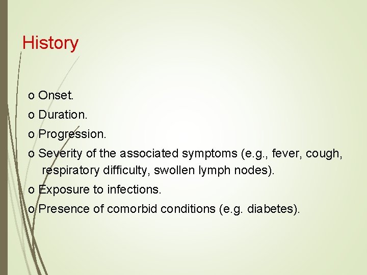 History o Onset. o Duration. o Progression. o Severity of the associated symptoms (e.