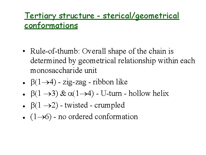 Tertiary structure - sterical/geometrical conformations • Rule-of-thumb: Overall shape of the chain is determined