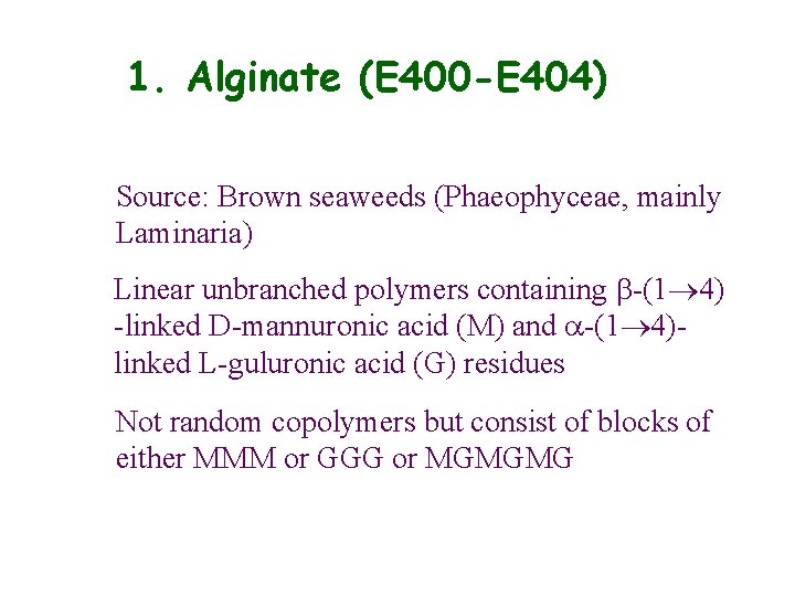 1. Alginate (E 400 -E 404) Source: Brown seaweeds (Phaeophyceae, mainly Laminaria) Linear unbranched