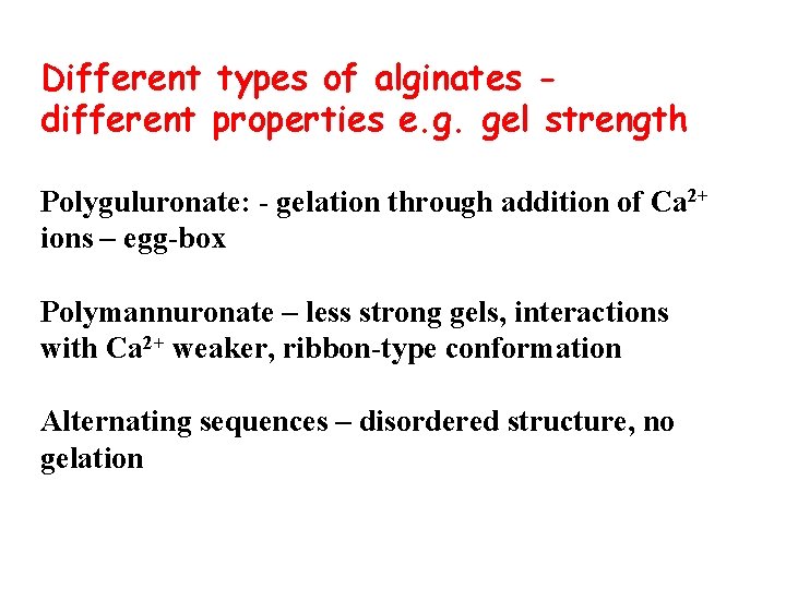 Different types of alginates different properties e. g. gel strength Polyguluronate: - gelation through