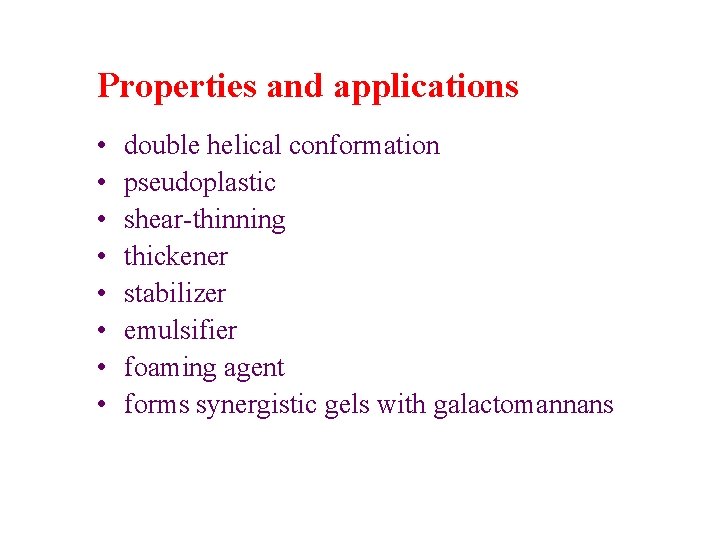 Properties and applications • • double helical conformation pseudoplastic shear-thinning thickener stabilizer emulsifier foaming