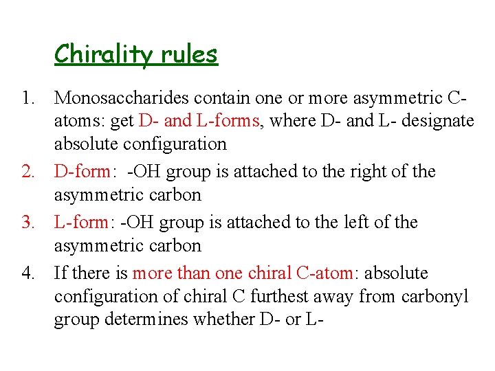 Chirality rules 1. Monosaccharides contain one or more asymmetric Catoms: get D- and L-forms,