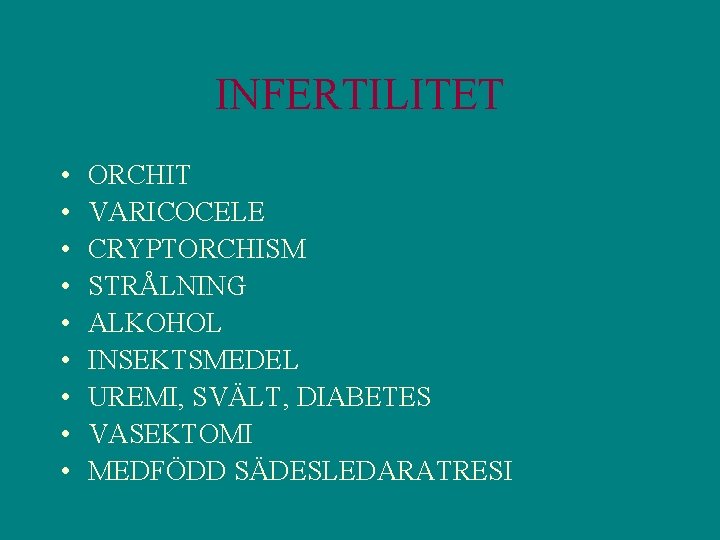 INFERTILITET • • • ORCHIT VARICOCELE CRYPTORCHISM STRÅLNING ALKOHOL INSEKTSMEDEL UREMI, SVÄLT, DIABETES VASEKTOMI