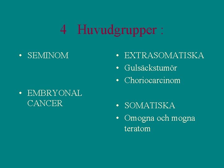 4 Huvudgrupper : • SEMINOM • EMBRYONAL CANCER • EXTRASOMATISKA • Gulsäckstumör • Choriocarcinom