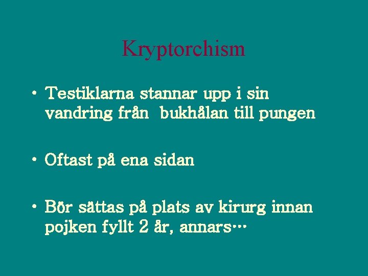 Kryptorchism • Testiklarna stannar upp i sin vandring från bukhålan till pungen • Oftast