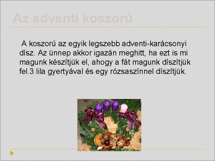 Az adventi koszorú A koszorú az egyik legszebb adventi-karácsonyi dísz. Az ünnep akkor igazán