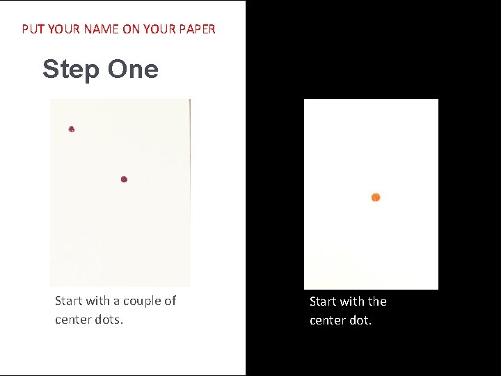 PUT YOUR NAME ON YOUR PAPER Step One Start with a couple of center