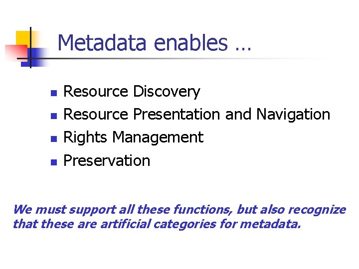 Metadata enables … n n Resource Discovery Resource Presentation and Navigation Rights Management Preservation