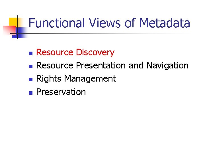 Functional Views of Metadata n n Resource Discovery Resource Presentation and Navigation Rights Management