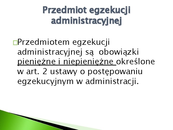 Przedmiot egzekucji administracyjnej �Przedmiotem egzekucji administracyjnej są obowiązki pieniężne i niepieniężne określone w art.