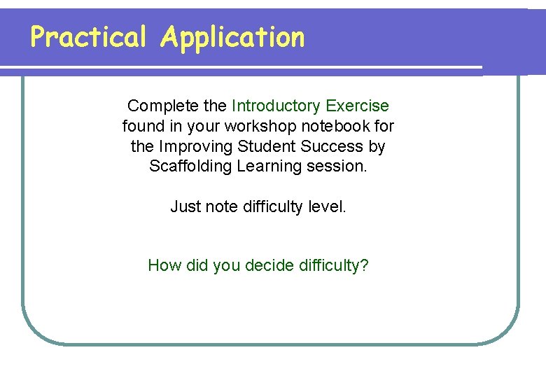 Practical Application Complete the Introductory Exercise found in your workshop notebook for the Improving