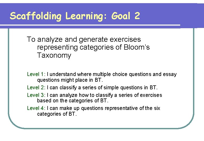 Scaffolding Learning: Goal 2 To analyze and generate exercises representing categories of Bloom’s Taxonomy