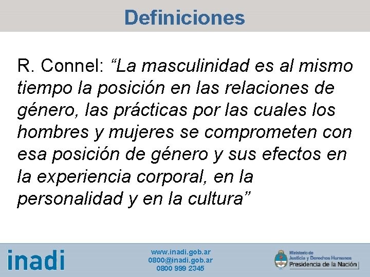 Definiciones R. Connel: “La masculinidad es al mismo tiempo la posición en las relaciones