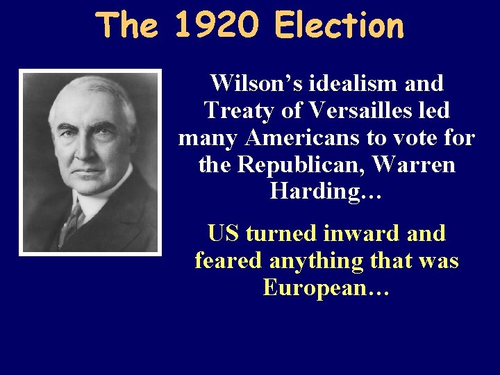 The 1920 Election Wilson’s idealism and Treaty of Versailles led many Americans to vote