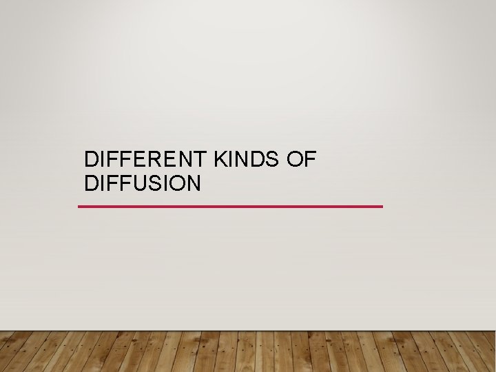 DIFFERENT KINDS OF DIFFUSION 