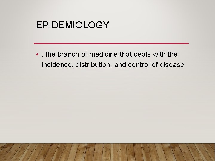 EPIDEMIOLOGY • : the branch of medicine that deals with the incidence, distribution, and