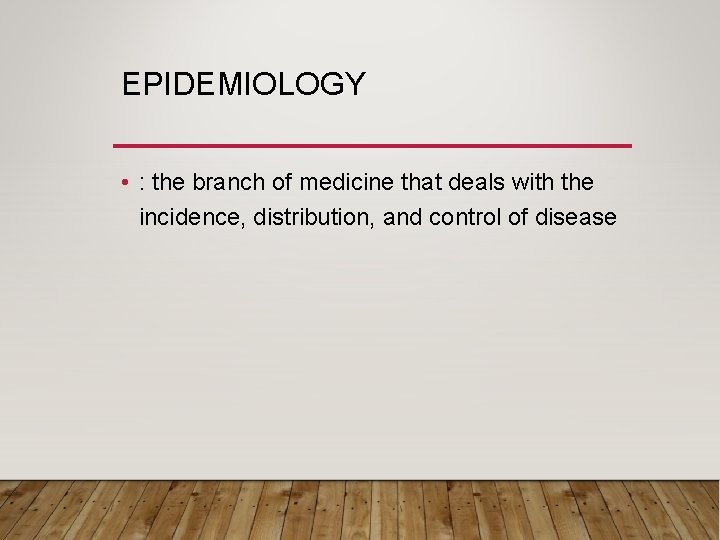 EPIDEMIOLOGY • : the branch of medicine that deals with the incidence, distribution, and