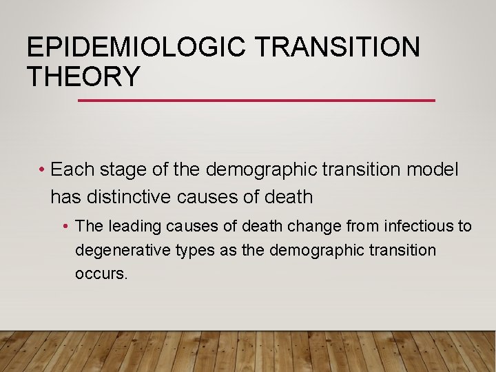 EPIDEMIOLOGIC TRANSITION THEORY • Each stage of the demographic transition model has distinctive causes