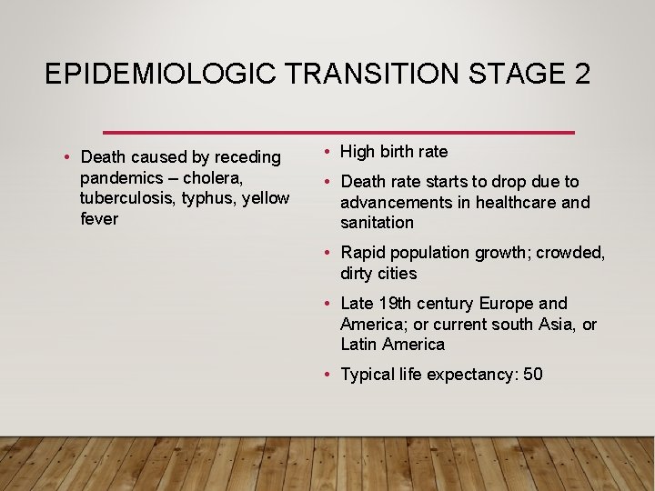 EPIDEMIOLOGIC TRANSITION STAGE 2 • Death caused by receding pandemics – cholera, tuberculosis, typhus,