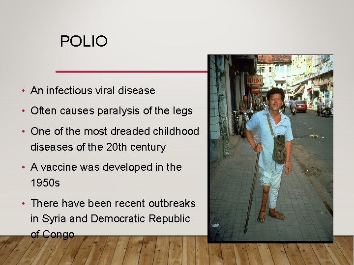 POLIO • An infectious viral disease • Often causes paralysis of the legs •